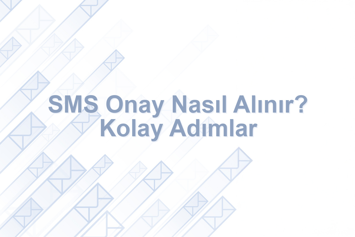 SMS Onay Nasıl Alınır? Kolay Adımlar