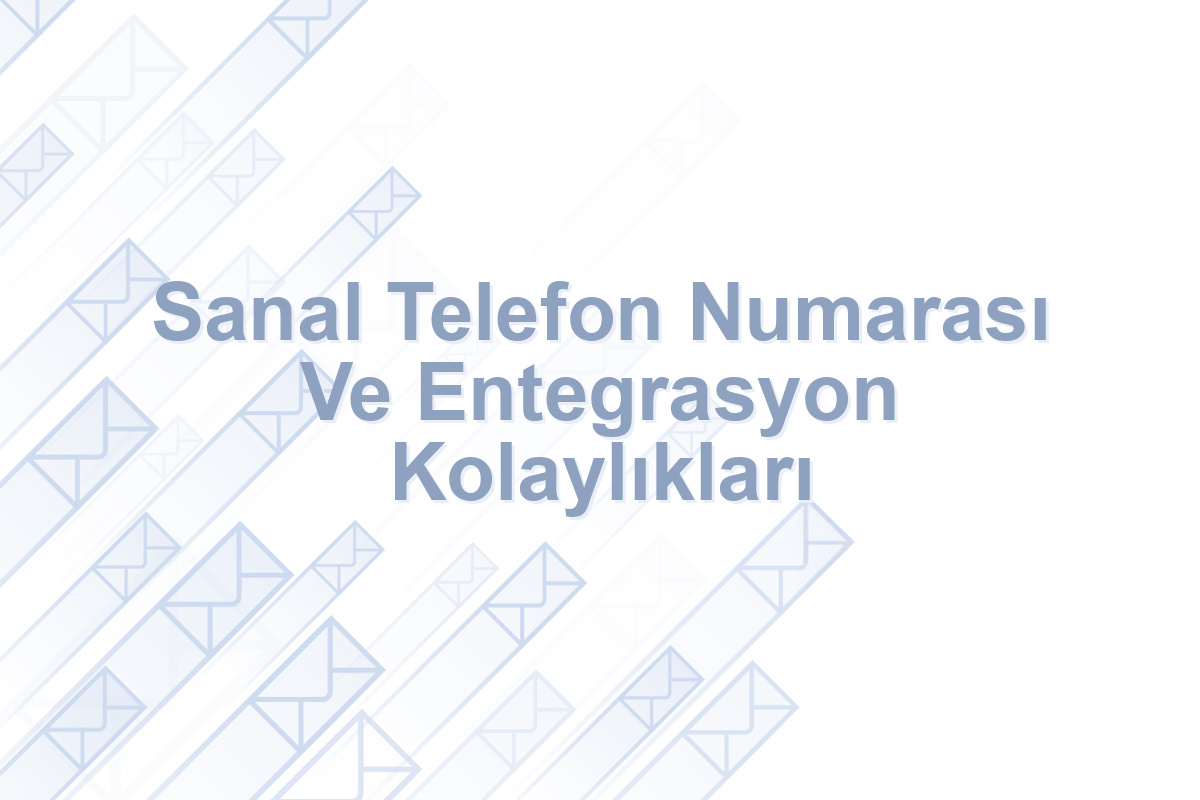 Sanal Telefon Numarası Ve Entegrasyon Kolaylıkları