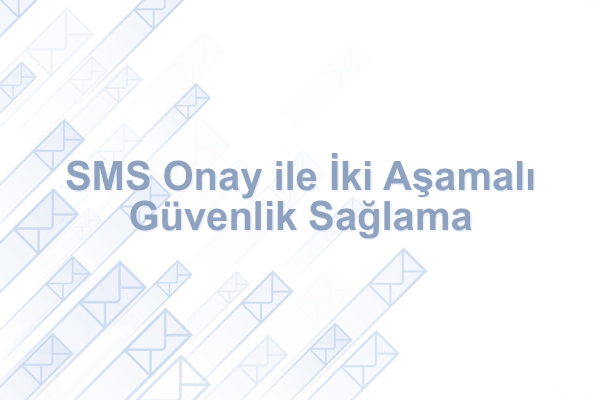 SMS Onay ile İki Aşamalı Güvenlik Sağlama